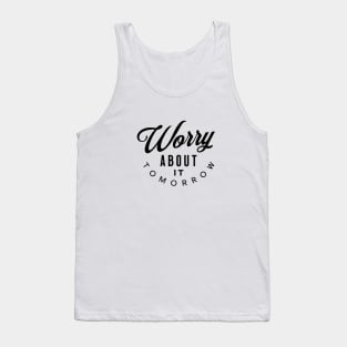 Worry About It Tomorrow! Tank Top